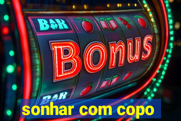 sonhar com copo