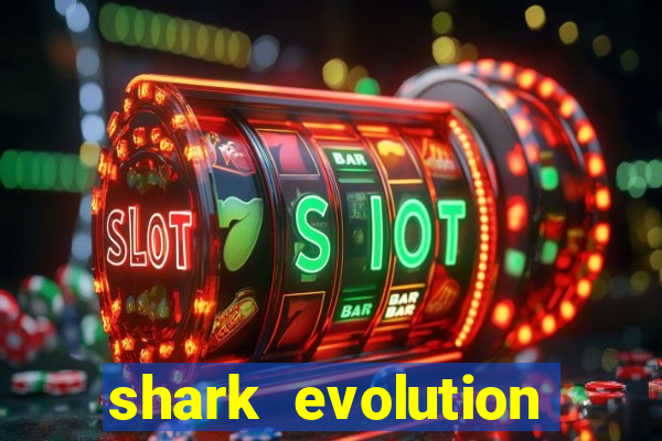 shark evolution dinheiro infinito