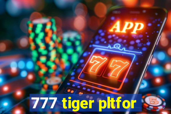 777 tiger pltfor