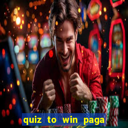 quiz to win paga mesmo quiz money paga mesmo