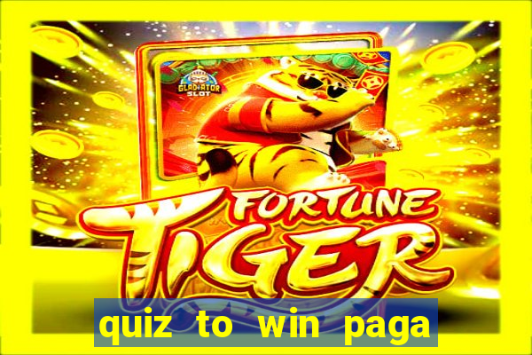 quiz to win paga mesmo quiz money paga mesmo