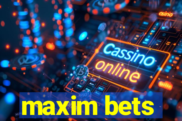 maxim bets