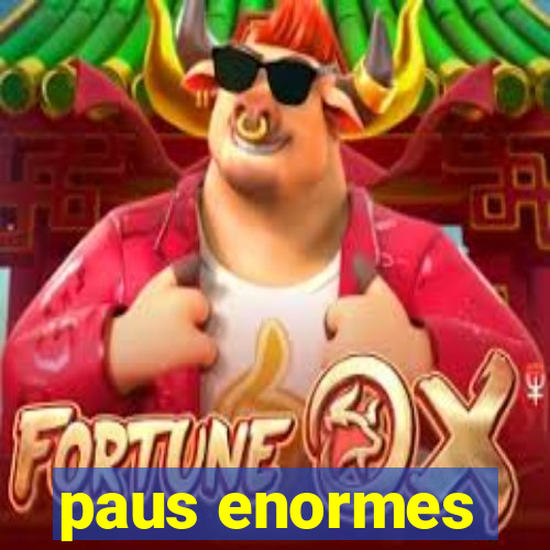 paus enormes