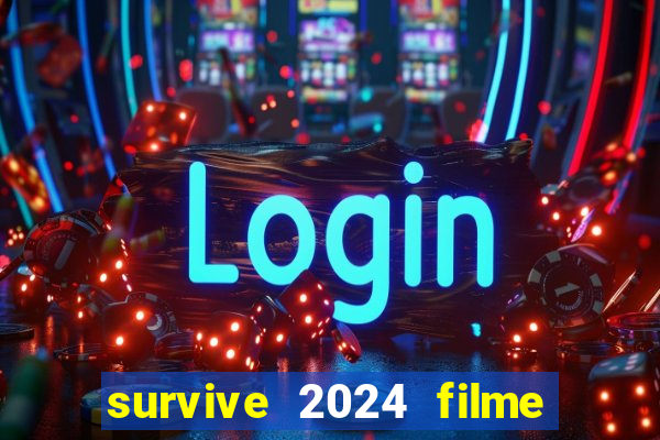 survive 2024 filme completo dublado