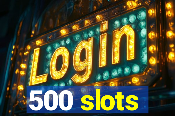 500 slots