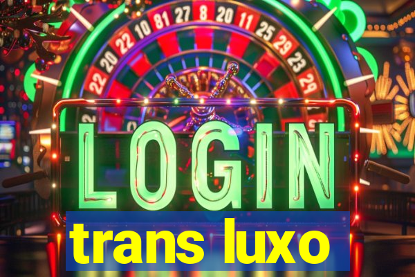 trans luxo