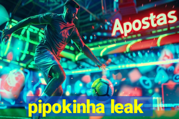 pipokinha leak