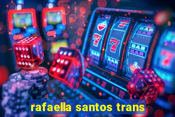 rafaella santos trans