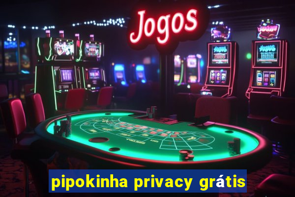 pipokinha privacy grátis