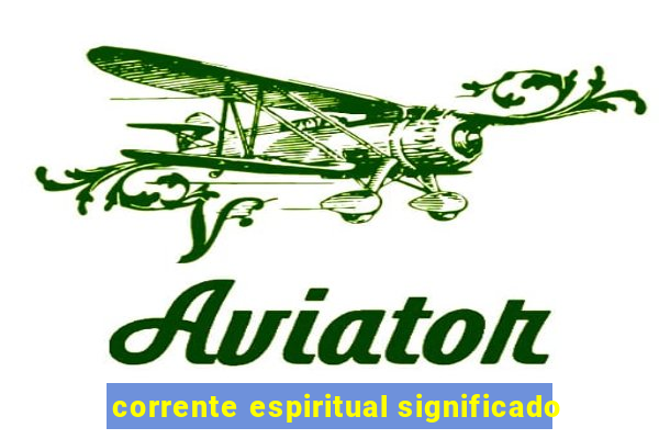 corrente espiritual significado