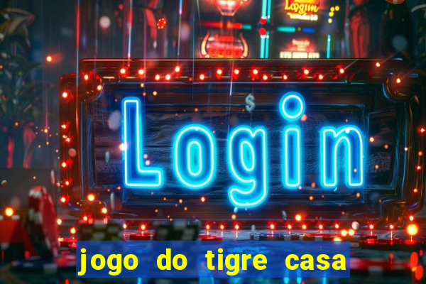 jogo do tigre casa de aposta