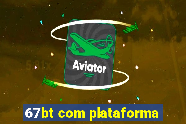 67bt com plataforma