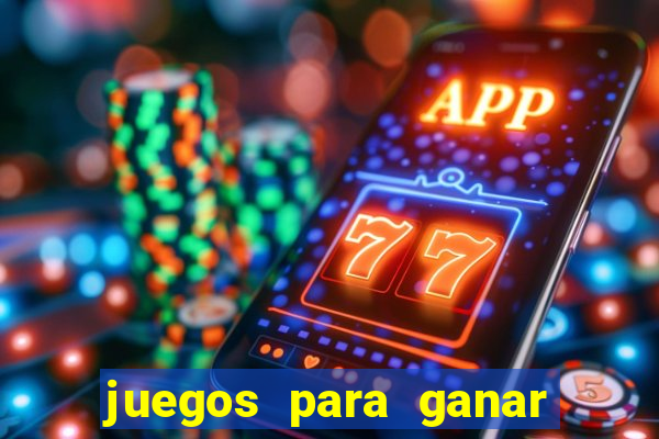 juegos para ganar dinero de verdad gratis