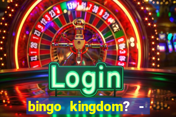 bingo kingdom? - bingo live