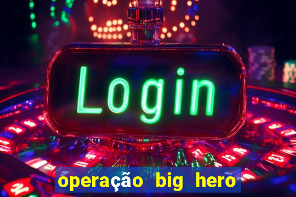 operação big hero assistir online