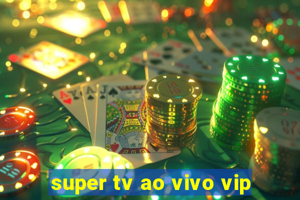 super tv ao vivo vip