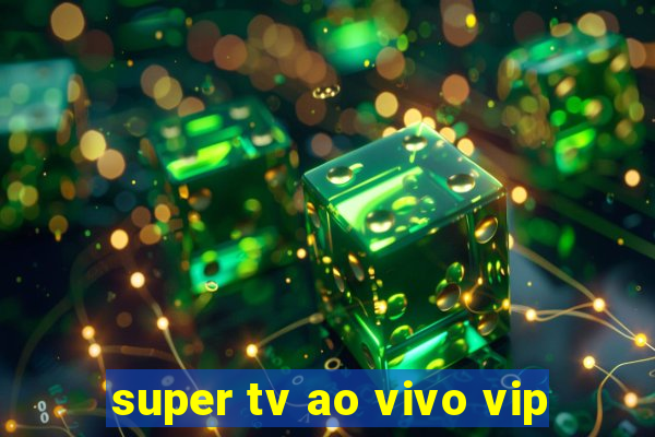 super tv ao vivo vip