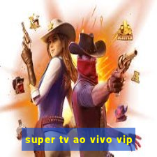 super tv ao vivo vip