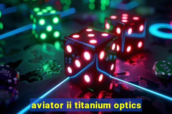 aviator ii titanium optics