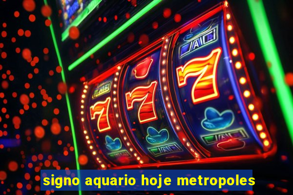 signo aquario hoje metropoles