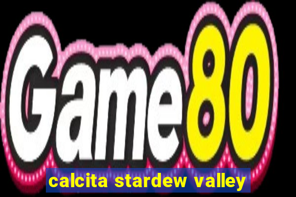 calcita stardew valley