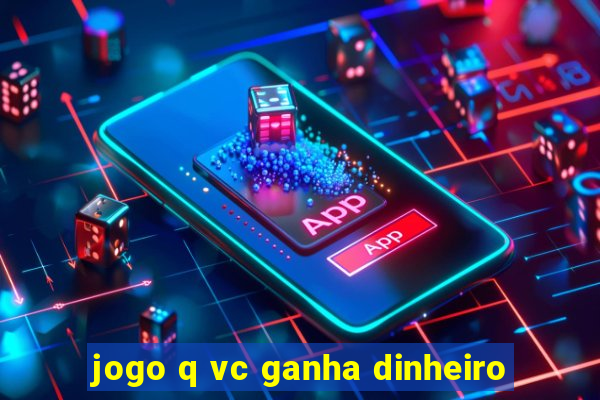 jogo q vc ganha dinheiro