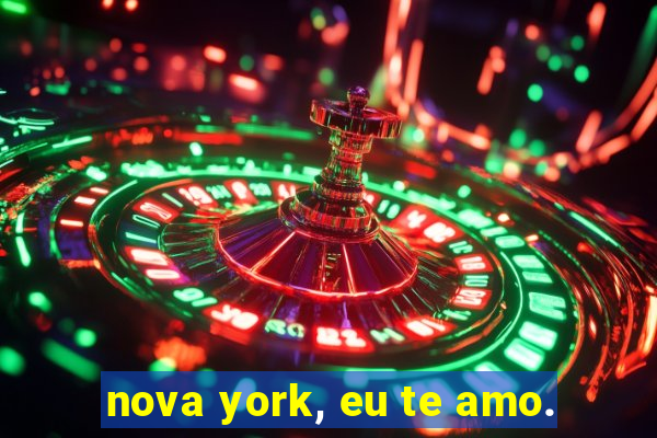 nova york, eu te amo.