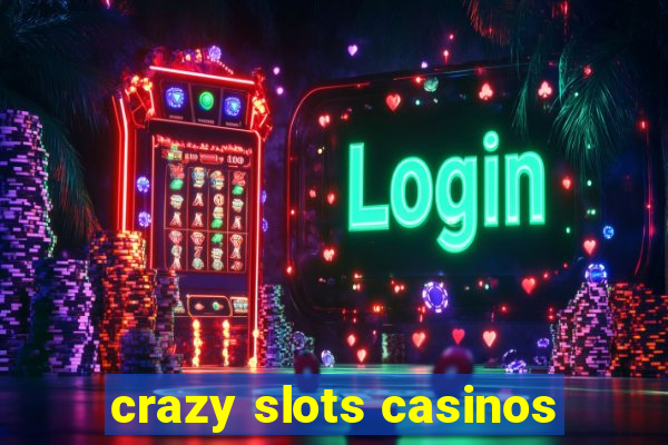 crazy slots casinos