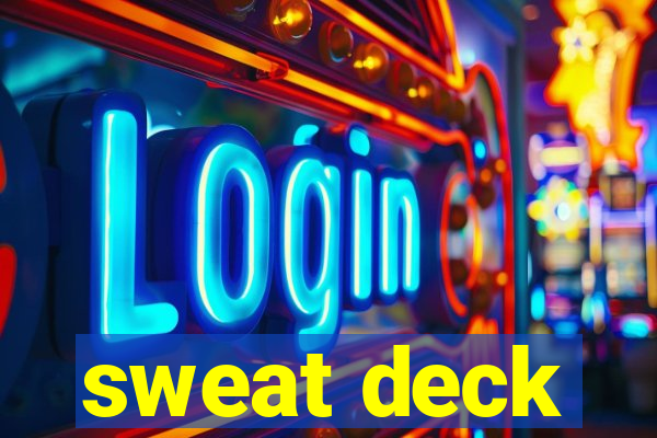 sweat deck