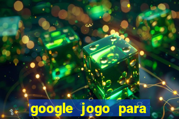 google jogo para ganhar dinheiro