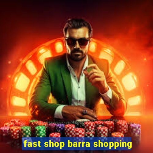 fast shop barra shopping