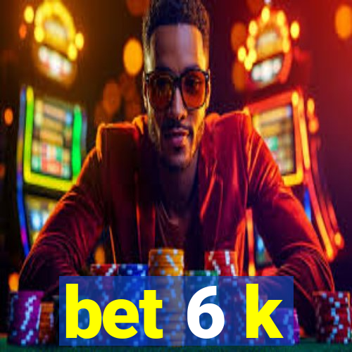 bet 6 k