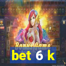 bet 6 k