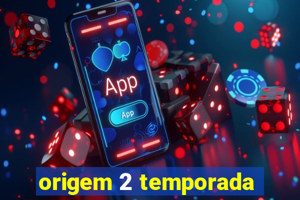 origem 2 temporada