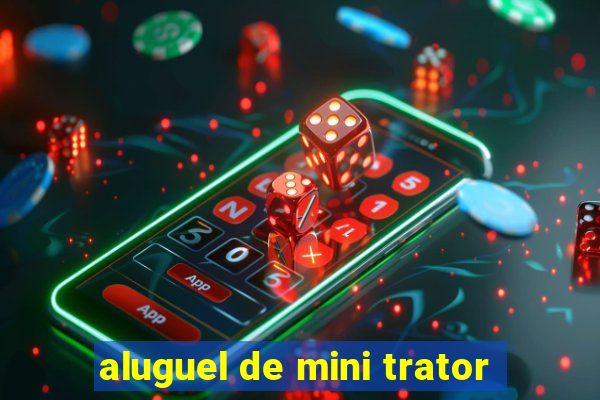 aluguel de mini trator