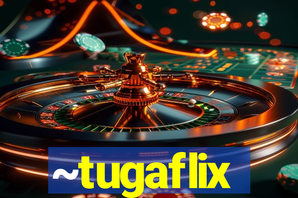 ~tugaflix