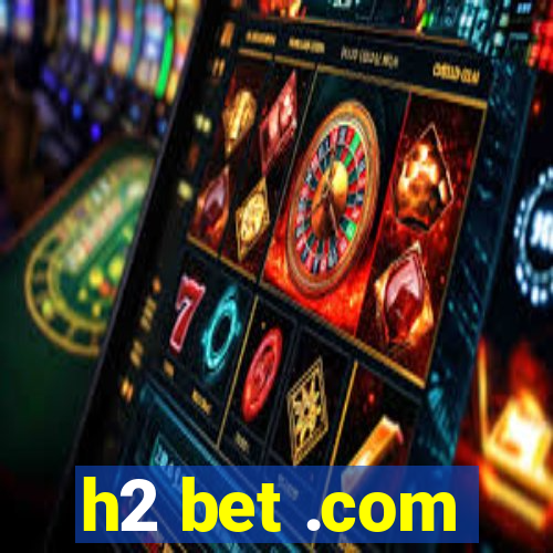 h2 bet .com