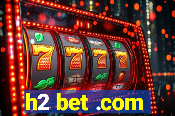 h2 bet .com