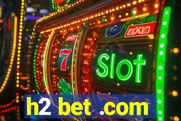 h2 bet .com