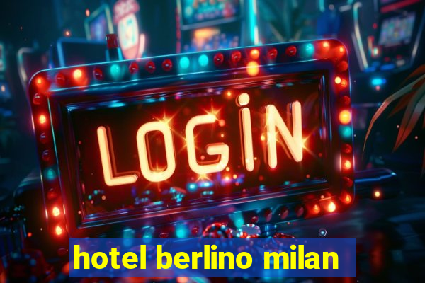 hotel berlino milan