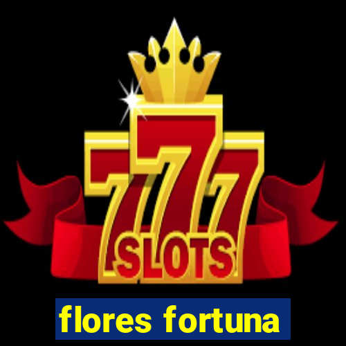 flores fortuna