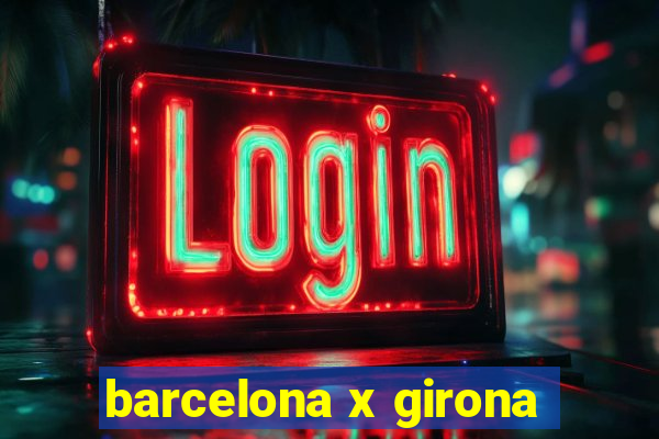 barcelona x girona