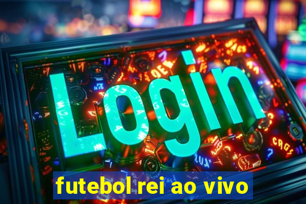 futebol rei ao vivo