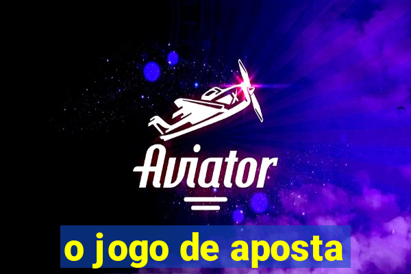 o jogo de aposta