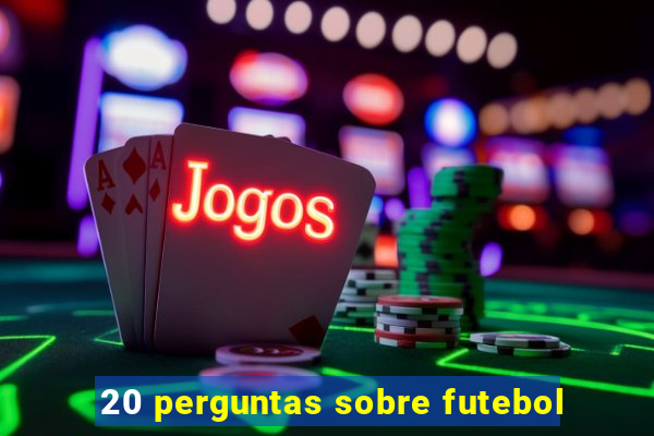 20 perguntas sobre futebol