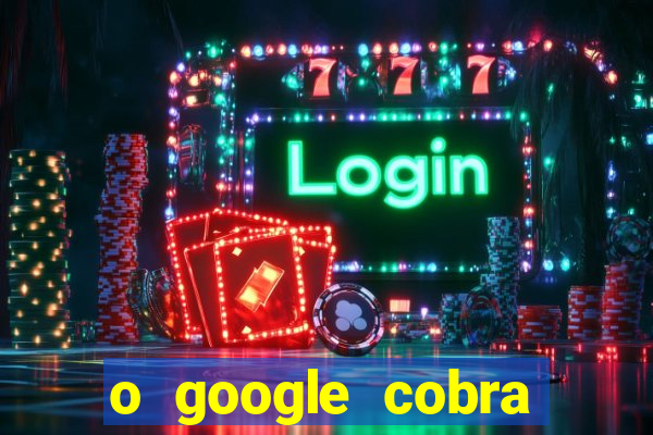 o google cobra taxa de saque de jogos