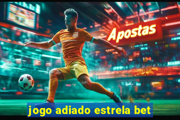 jogo adiado estrela bet