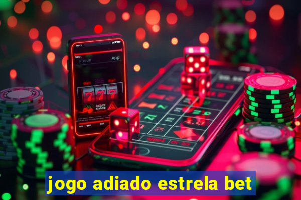 jogo adiado estrela bet