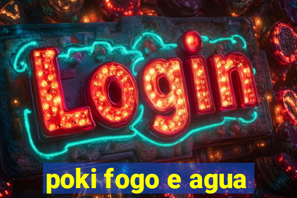 poki fogo e agua