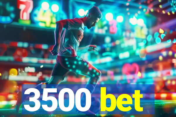 3500 bet